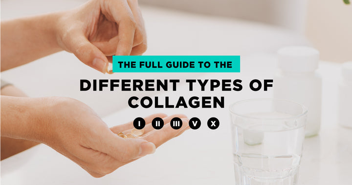 Blog header reading The Full Guide to the Different Types of Collagen with hands holding capsules, water glass and Type I, II, III, V, X badges